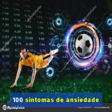 100 sintomas de ansiedade